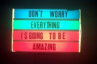 Don&#39;t Worry, Everything Is Going To Be Amazing