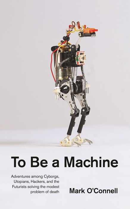To Be a Machine by Mark O’Connell