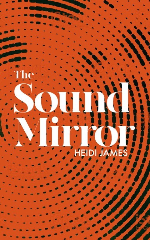The Sound Mirror by Heidi James