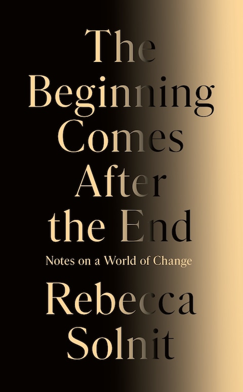 The Beginning Comes After the End by Rebecca Solnit 