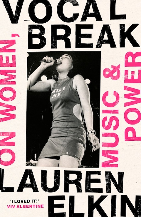 Vocal Break: On Women, Music and Power by Lauren Elkin