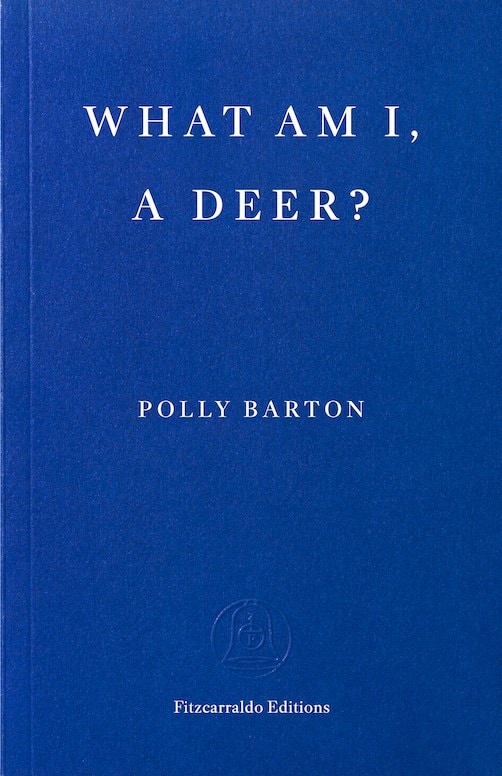 What Am I, a Deer? by Polly Barton